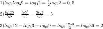 1)log_{4}log_{3}9=log_{4}2=\frac{1}{2}log_{2}2=0,5\\\\2)\frac{lg125}{lg5}=\frac{lg5^{3} }{lg5}=\frac{3lg5}{lg5}=3\\\\3)log_{6}12-log_{6}3+log_{6}9=log_{6}\frac{12*9}{3}=log_{6} 36=2