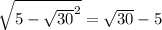 \sqrt{ {5 - \sqrt{30} }^{2} } = \sqrt{30} - 5