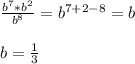 \frac{b^{7} *b^{2} }{b^{8} }=b^{7+2-8}=b\\\\b=\frac{1}{3}