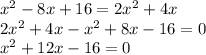 {x }^{2} - 8x + 16 = 2 {x}^{2} + 4x \\ 2 {x}^{2} + 4x - {x}^{2} + 8x - 16 = 0 \\ {x}^{2} + 12x - 16 = 0