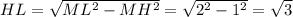 HL=\sqrt{ML^2-MH^2}=\sqrt{2^2-1^2}=\sqrt{3}