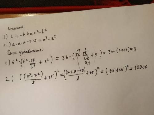 Возведите в степень: 1) c*c-b*b 2) a*a*a-2*2 решите уравнения: 1) 6^2-(6^2*18/3^3+3^2) 2) ((9^3-7^2)