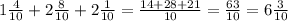 1\frac{4}{10}+2\frac{8}{10}+2\frac{1}{10}=\frac{14+28+21}{10}=\frac{63}{10}=6\frac{3}{10}