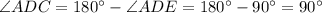 \angle ADC= 180^{\circ} - \angle ADE = 180^{\circ} - 90^{\circ} = 90^{\circ}