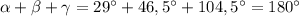 \alpha +\beta +\gamma=29\textdegree+46,5\textdegree+104,5\textdegree=180\textdegree