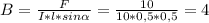 B=\frac{F}{I*l*sin\alpha }=\frac{10}{10*0,5*0,5}=4