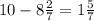 10 - 8 \frac{2}{7} = 1 \frac{5}{7}