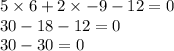 5 \times 6 + 2 \times - 9 - 12 = 0 \\ 30 - 18 - 12 = 0 \\ 30 - 30 = 0