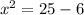 {x}^{2} = 25 - 6