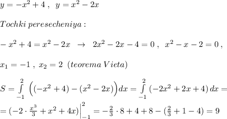 y=-x^2+4\; ,\; \; y=x^2-2x\\\\Tochki\; peresecheniya:\\\\-x^2+4=x^2-2x\; \; \to \; \; 2x^2-2x-4=0\; ,\; \; x^2-x-2=0\; ,\\\\x_1=-1\; ,\; x_2=2\; \; (teorema\; Vieta)\\\\S=\int\limits^2_{-1}\, \Big ((-x^2+4)-(x^2-2x)\Big )dx=\int\limits^2_{-1}\, (-2x^2+2x+4)\, dx=\\\\=(-2\cdot \frac{x^3}{3}+x^2+4x)\Big |_{-1}^2=-\frac{2}{3}\cdot 8+4+8-(\frac{2}{3}+1-4)=9