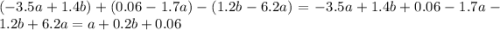 ( - 3.5a + 1.4b) + (0.06 - 1.7a) - (1.2b - 6.2a) = - 3.5a + 1.4b + 0.06 - 1.7a - 1.2b + 6.2a = a + 0.2b + 0.06