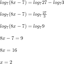 log_{7}(8x-7)=log_{7}27-log_{7}3\\\\log_{7}(8x-7)=log_{7}\frac{27}{3}\\\\log_{7}(8x-7)=log_{7}9\\\\8x-7=9\\\\8x=16\\\\x=2