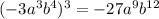 ( - 3a {}^{3} b {}^{4} ) {}^{3} = - 27a {}^{9} b {}^{12}