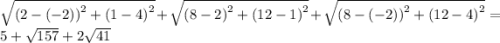 \sqrt{ {(2 - ( - 2))}^{2} + {(1 - 4)}^{2} } + \sqrt{ {(8 - 2)}^{2} + {(12 - 1)}^{2} } + \sqrt{ {(8 - ( - 2))}^{2} + {(12 - 4)}^{2} } = 5 + \sqrt{157} + 2 \sqrt{41}