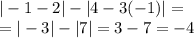 | - 1 - 2| - |4 - 3( - 1)| = \\ = | - 3| - |7| = 3 - 7 = - 4