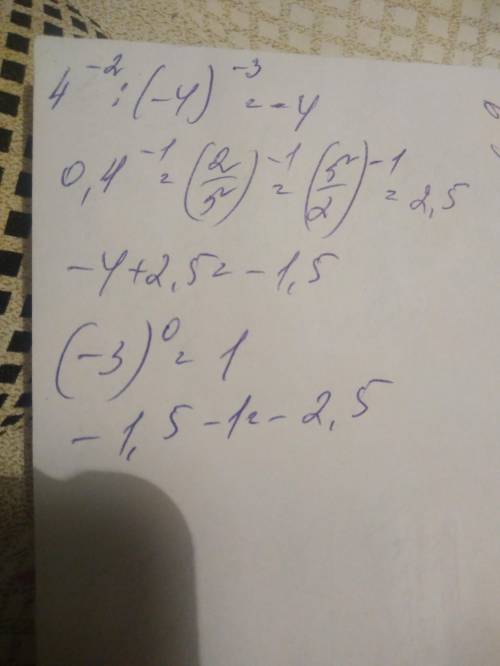 4^-2 : (-4)^-3 + 0,4^-1 -(-3)^0 просто вычислить, ответ должен быть -2,5 желательно все расписать, .