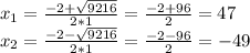 x_{1}=\frac{-2+\sqrt{9216} }{2*1}=\frac{-2+96}{2}=47\\x_{2}=\frac{-2-\sqrt{9216} }{2*1}=\frac{-2-96}{2}=-49\\