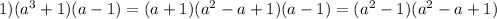 1)( {a}^{3} + 1)(a - 1) = (a + 1)( {a}^{2} - a + 1)(a - 1) = ( {a}^{2} - 1)( {a}^{2} - a + 1)