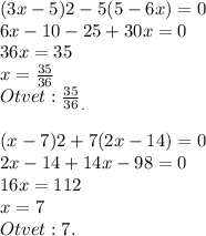 (3x-5)2-5(5-6x)=0\\6x-10-25+30x=0\\36x=35\\x=\frac{35}{36}\\Otvet: \frac{35}{36}_.\\\\(x-7)2+7(2x-14)=0\\2x-14+14x-98=0\\16x=112\\x=7\\Otvet: 7.