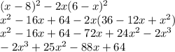 (x - 8) {}^{2} - 2x(6 - x) {}^{2} \\ x {}^{2} - 16x + 64 - 2x(36 - 12x + x {}^{2} ) \\ x {}^{2} - 16x + 64 - 72x + 24x {}^{2} - 2x {}^{3} \\ - 2x {}^{3} + 25x {}^{2} - 88x + 64