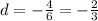 d = - \frac{4}{6} = - \frac{2}{3}