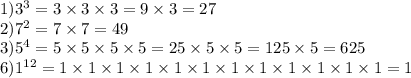 1)3 {}^{3} = 3 \times 3 \times 3 = 9 \times 3 = 27 \\ 2)7 {}^{2} = 7 \times 7 = 49 \\ 3)5 {}^{4} = 5 \times 5 \times 5 \times 5 = 25 \times 5 \times 5 = 125 \times 5 = 625 \\6)1 {}^{12} = 1 \times 1 \times 1 \times 1 \times 1 \times 1 \times 1 \times 1 \times 1 \times 1 \times 1 \times 1 = 1