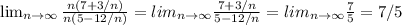 \lim_{n \to \infty} \frac{n(7+3/n)}{n(5-12/n)}= lim_{n \to \infty} \frac{7+3/n}{5-12/n} =lim_{n \to \infty} \frac{7}{5} = 7/5