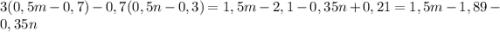 3(0,5m - 0,7) - 0,7(0,5n - 0,3) = 1,5m - 2,1 - 0,35n + 0,21 = 1,5m - 1,89 - 0,35n