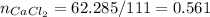 n_{CaCl_{2}} = 62.285 / 111 = 0.561