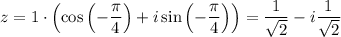 z=1\cdot \left(\cos \left(-\dfrac{\pi}{4}\right)+i\sin\left(-\dfrac{\pi}{4}\right)\right)=\dfrac{1}{\sqrt{2}}-i\dfrac{1}{\sqrt{2}}