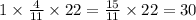 1 \times \frac{4}{11} \times 22 = \frac{15}{11} \times 22 = 30