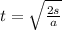 t = \sqrt{ \frac{2s}{a} }