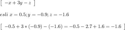 \left[\begin{array}{ccc}-x+3y-z\end{array}\right] \\\\esli \ x=0.5; y=-0.9; z=-1.6\\\\\left[\begin{array}{ccc}-0.5+3*(-0.9)-(-1.6)=-0.5-2.7+1.6=-1.6\end{array}\right]