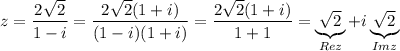 z=\dfrac{2\sqrt{2}}{1-i}=\dfrac{2\sqrt{2}(1+i)}{(1-i)(1+i)}=\dfrac{2\sqrt{2}(1+i)}{1+1}=\underbrace{\sqrt{2}}_{Rez}+i\underbrace{\sqrt{2}}_{Imz}