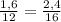 \frac{1,6}{12} =\frac{2,4}{16}