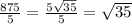 \frac{875}{5} = \frac{5 \sqrt{35} }{5} = \sqrt{35}