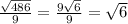 \frac{ \sqrt{486} }{9} = \frac{9 \sqrt{6} }{9} = \sqrt{6}