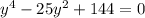 y^{4}-25y^{2} +144 = 0