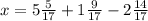 x = 5\frac{5}{17} + 1\frac{9}{17} - 2\frac{14}{17}