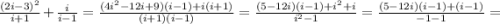 \frac{(2i-3)^2}{i+1}+\frac{i}{i-1} =\frac{(4i^2-12i+9)(i-1)+i(i+1)}{(i+1)(i-1)} =\frac{(5-12i)(i-1)+i^2+i}{i^2-1}=\frac{(5-12i)(i-1)+(i-1)}{-1-1} =