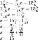 1\frac{4}{9} x -\frac{7}{18} x =15\frac{5}{6} \\ 1\frac{8}{18} x -\frac{7}{18} x =15\frac{5}{6}\\ 1\frac{1}{18} x=15\frac{5}{6} \\ x=15\frac{5}{6} :1\frac{1}{18} \\ x=\frac{95}{6} :\frac{19}{18} \\ x=\frac{95}{6} *\frac{18}{19}\\ x=15