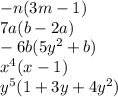 - n(3m - 1) \\ 7a(b - 2a) \\ - 6b(5y {}^{2} + b) \\ x {}^{4} (x - 1) \\ y {}^{5} (1 + 3y + 4y {}^{2} )