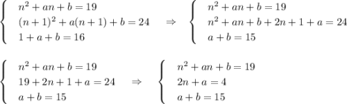 \begin{cases}&\text{}n^2+an+b=19\\&\text{}(n+1)^2+a(n+1)+b=24\\&\text{}1+a+b=16\end{cases}~~~\Rightarrow~~\begin{cases}&\text{}n^2+an+b=19\\&\text{}n^2+an+b+2n+1+a=24\\&\text{}a+b=15\end{cases}\\ \\ \\ \begin{cases}&\text{}n^2+an+b=19\\&\text{}19+2n+1+a=24\\&\text{}a+b=15\end{cases}~~~\Rightarrow~~~\begin{cases}&\text{}n^2+an+b=19\\&\text{}2n+a=4\\&\text{}a+b=15\end{cases}