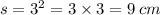 s = {3}^{2} = 3 \times 3 = 9 \: cm