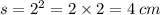 s = {2}^{2} = 2 \times 2 = 4 \: cm