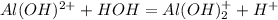 Al(OH)^{2+} + HOH = Al(OH)_{2}^{+} + H^{+}