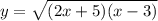 y=\sqrt{(2x+5)(x-3)}