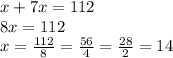 x + 7x = 112 \\ 8x = 112 \\ x = \frac{112}{8} = \frac{56}{4} = \frac{28}{2} = 14