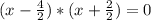 (x-\frac{4}{2})*(x+\frac{2}{2})=0