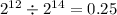 {2}^{12} \div {2}^{14} = 0.25